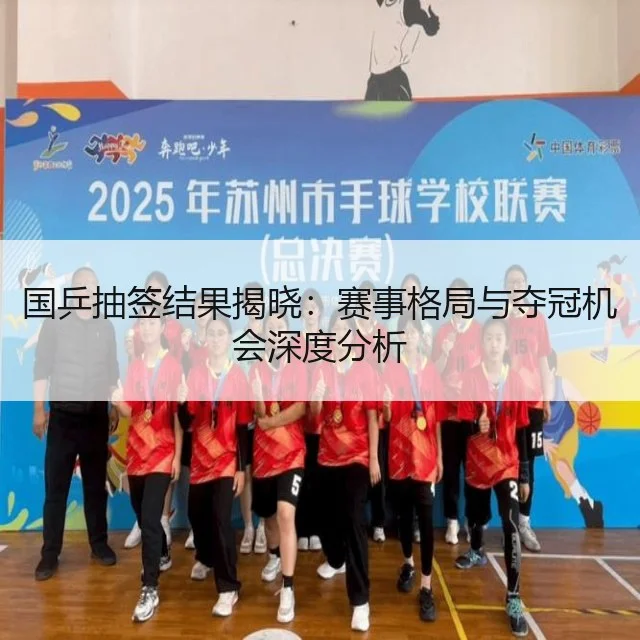 国乒抽签结果揭晓:赛事格局与夺冠机会深度分析